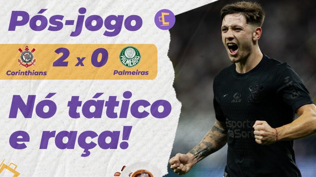 Pós-Jogo: Corinthians vence Palmeiras por 2 x 0 com nó tático e muita raça e se distancia do Z4