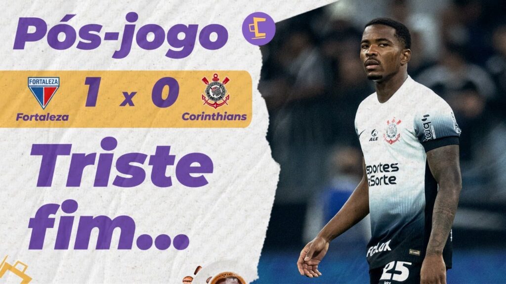 Pós-jogo: Corinthians perde muitos gols e é derrotado pelo Fortaleza no Brasileirão