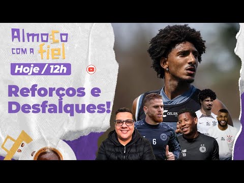 Almoço com a Fiel: Tudo sobre REFORÇOS do Corinthians e DESFALQUES para decisão contra o Grêmio